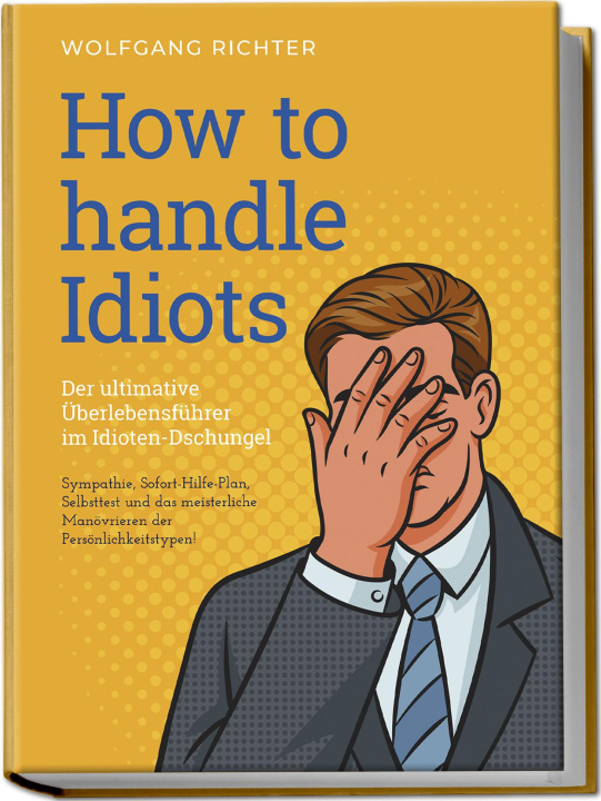 Kniha How to Handle Idiots: Der ultimative Überlebensführer im Idioten-Dschungel - Sympathie, Sofort-Hilfe-Plan, Selbsttest und das meisterliche Manövrieren 