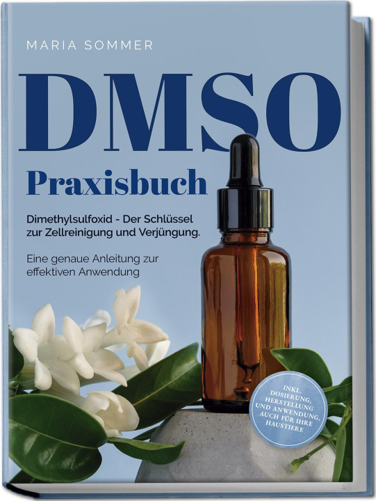 Kniha DMSO Praxisbuch: Dimethylsulfoxid - Der Schlüssel zur Zellreinigung und Verjüngung. Eine genaue Anleitung zur effektiven Anwendung inkl. Dosierung, He 