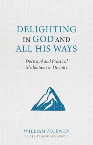 Carte Delighting in God and All His Ways: Doctrinal and Practical Meditations in Divinity Gordon J. Keddie