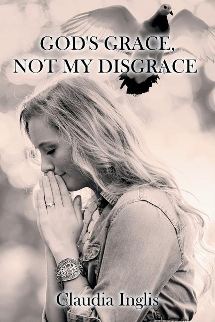 Knjiga God's Grace, Not My Disgrace Claudia Inglis