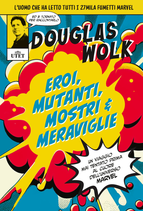 Книга Eroi, mutanti, mostri & meraviglie. Un viaggio mai tentato prima al cuore dell'universo Marvel Douglas Wolk