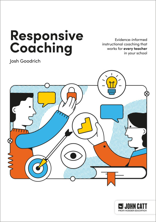 Carte Responsive Coaching: Evidence-informed instructional coaching that works for every teacher in your school Josh Goodrich