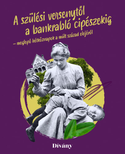 Buch A szülési versenytől a bankrabló cipészekig - meglepő hétköznapok a múlt század elejéről Bálint Lilla