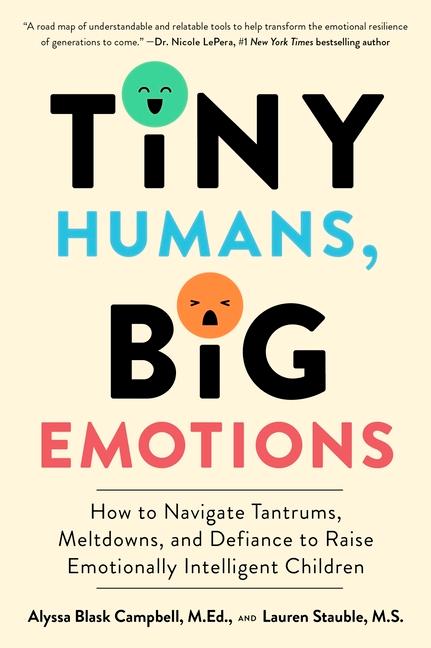 Kniha Tiny Humans, Big Emotions: How to Navigate Tantrums, Meltdowns, and Defiance to Raise Emotionally Intelligent Children Lauren Elizabeth Stauble