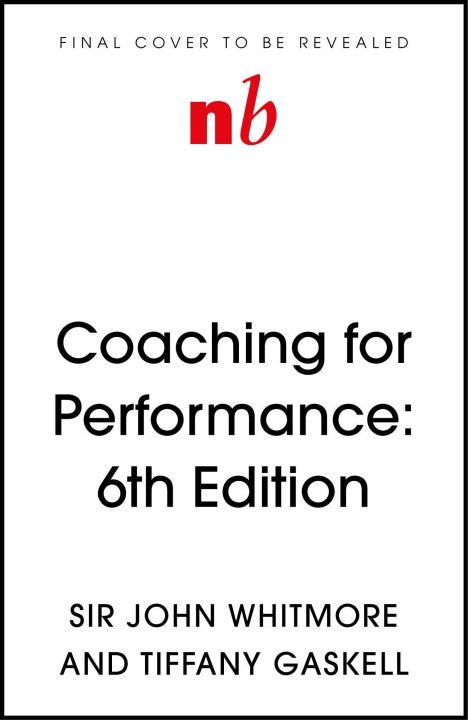 Knjiga Coaching for Performance, 6th Edition: The Principles and Practice of Coaching and Leadership: Fully Revised Edition Tiffany Gaskell