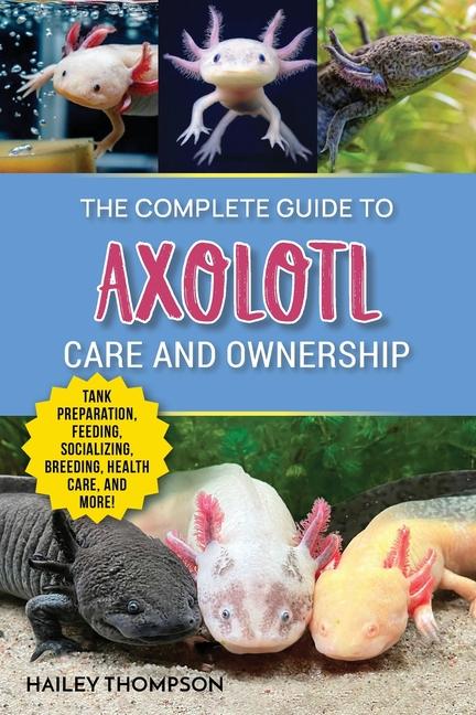 Kniha The Complete Guide to Axolotl Care and Ownership 