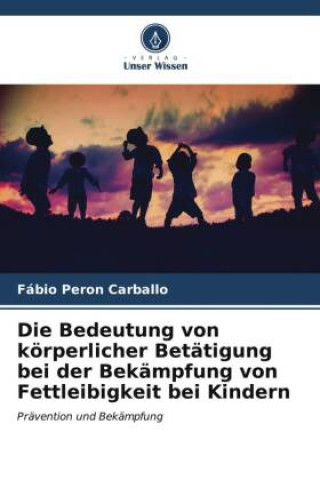 Książka Die Bedeutung von körperlicher Betätigung bei der Bekämpfung von Fettleibigkeit bei Kindern 