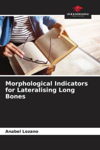 Knjiga Morphological Indicators for Lateralising Long Bones Anabel Lozano