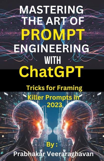 Book Mastering the Art of Prompt Engineering with ChatGPT Prabhakar Veeraraghavan