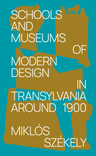 Book Schools and Museums of Modern Design in Transylvania Around 1900 Székely Miklós