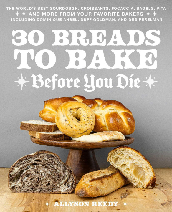 Kniha 30 Breads to Bake Before You Die: The World's Best Sourdough, Croissants, Focaccia, Bagels, Pita, and More from Your Favorite Bakers (Including Domini 