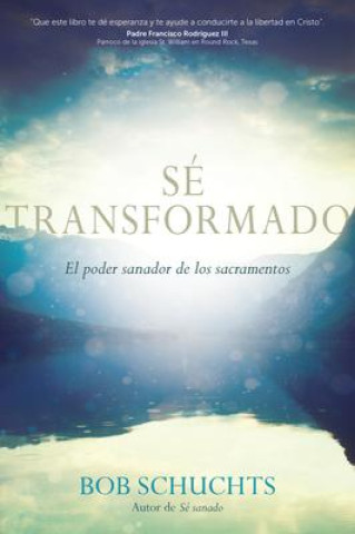 Libro Sé Transformado: El Poder Sanador de Los Sacramentos 