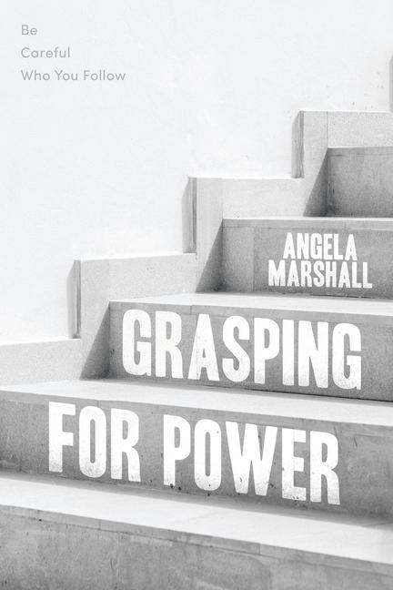 Knjiga Grasping for Power: Be Careful Who You Follow Angela Marshall