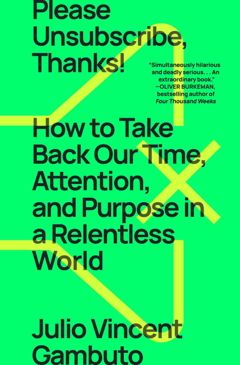 Knjiga Please Unsubscribe, Thanks!: How to Take Back Our Time, Attention, and Purpose in a Relentless World 