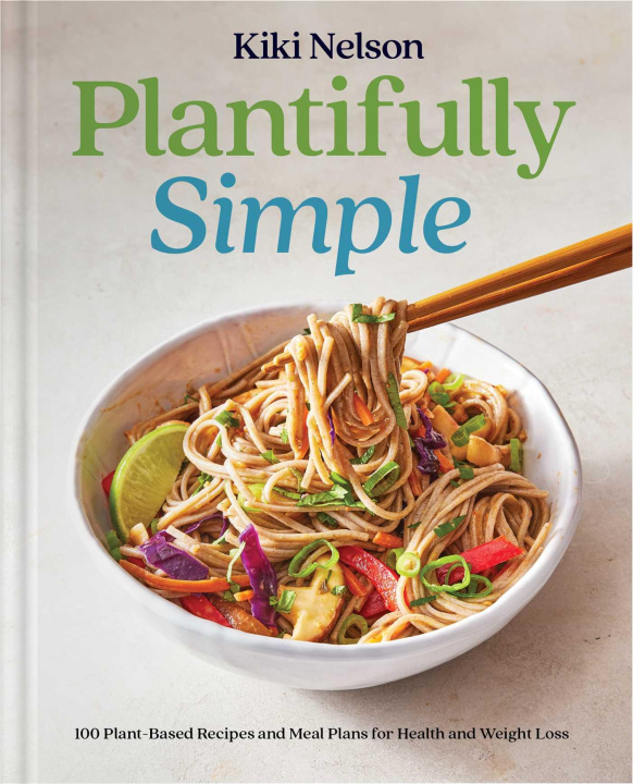 Könyv Plantifully Simple: 100 Recipes and Meal Plans for Achieving Your Health and Weight Loss Goals with Food You Love 