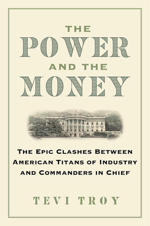 Βιβλίο The Power and the Money: The Epic Clashes Between American Titans of Industry and Commanders in Chief 