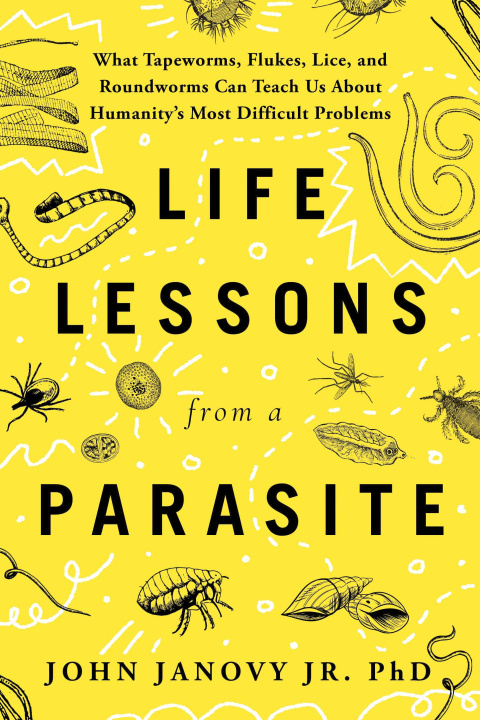 Carte Life Lessons from a Parasite: What Tapeworms, Lice, and Roundworms Can Teach Us about Humanity's Most Difficult Problems 