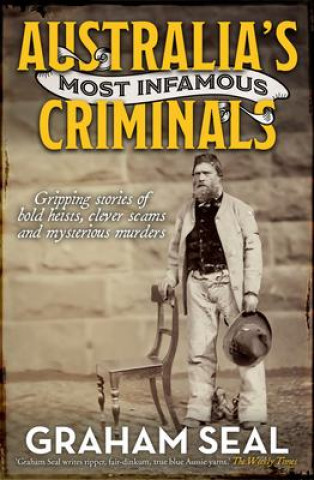 Book Australia's Most Infamous Criminals: Gripping Stories of Bold Heists, Clever Scams and Mysterious Murders 