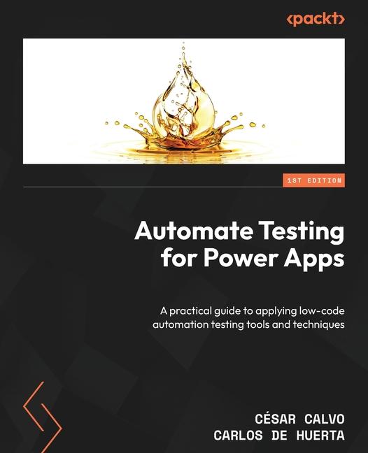 Kniha Automate Testing for Power Apps: A practical guide to applying low-code automation testing tools and techniques Carlos de Huerta