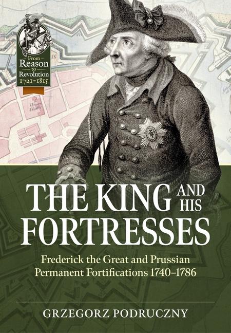 Carte The King and His Fortresses: Frederick the Great and Prussian Permanent Fortifications 1740-1786 