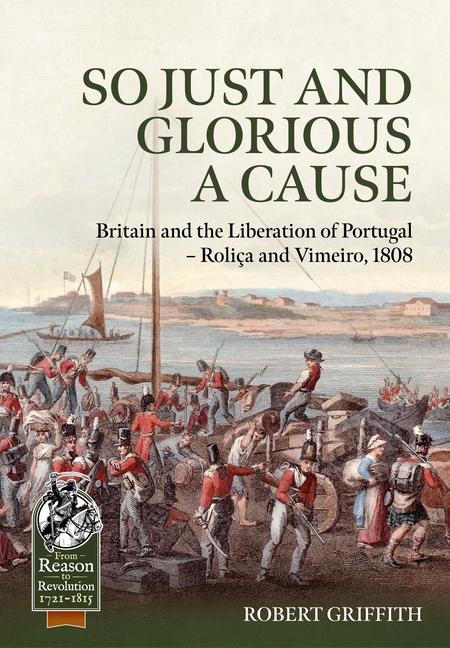 Kniha So Just and Glorious a Cause: Britain and the Liberation of Portugal - Roliça and Vimeiro, 1808 