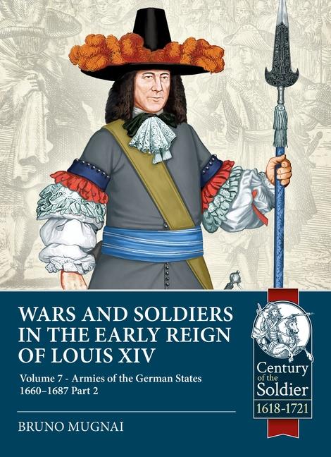 Book Wars and Soldiers in the Early Reign of Louis XIV Volume 7 Part 2: German Armies, 1660-1687 