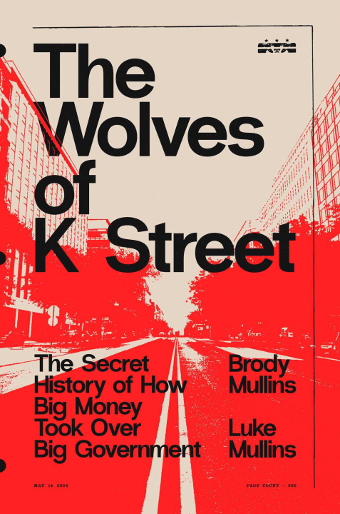 Book The Wolves of K Street: The Secret History of How Big Money Took Over Big Government Luke Mullins