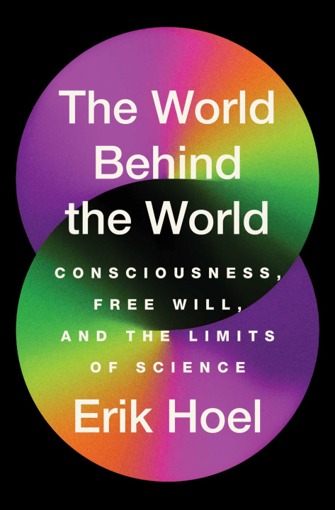 Könyv The World Behind the World: Consciousness, Free Will, and the Limits of Science 