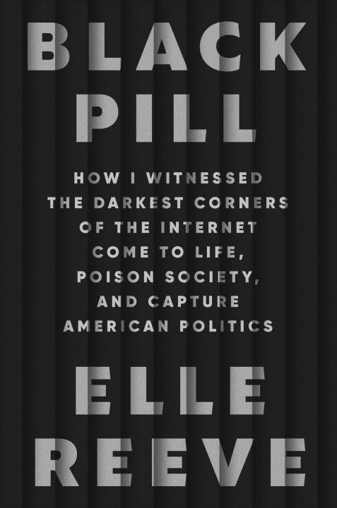 Książka Black Pill: How I Witnessed the Darkest Corners of the Internet Come to Life, Poison Society, and Capture American Politics 