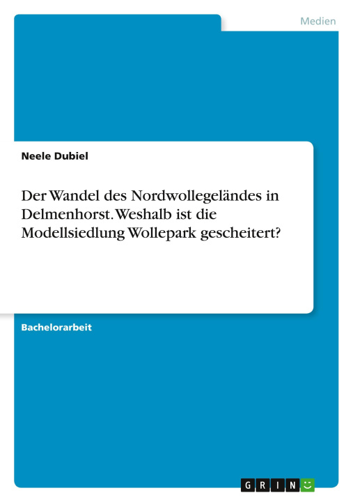 Carte Der Wandel des Nordwollegeländes in Delmenhorst. Weshalb ist die Modellsiedlung Wollepark gescheitert? 