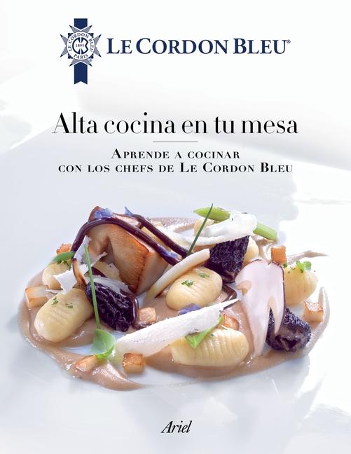 Könyv Alta Cocina En Tu Mesa: Aprende a Cocinar Con Los Chefs de Le Cordon Bleu: Aprende a Cocinar Con Los Chefs de Le Cordon Bleu 