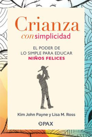 Kniha Crianza Con Simplicidad: El Poder de Lo Simple Para Educar Ni?os Felices Kim John Payne