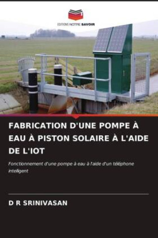 Knjiga FABRICATION D'UNE POMPE ? EAU ? PISTON SOLAIRE ? L'AIDE DE L'IOT D R SRINIVASAN