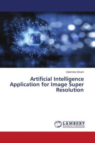 Knjiga Artificial Intelligence Application for Image Super Resolution Debmitra Ghosh