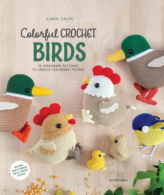 Carte Colorful Crochet Birds: 15 Amigurumi Patterns to Create Feathered Friends 
