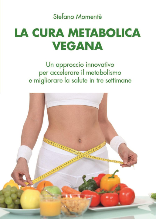 Könyv cura metabolica vegana. Un approccio innovativo per accelerare il metabolismo e migliorare la salute in tre settimane Stefano Momentè