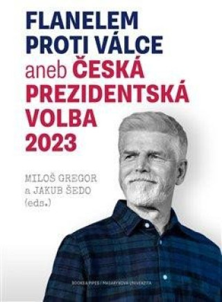 Книга Flanelem proti válce aneb Česká prezidentská volba 2023 Jakub Šedo