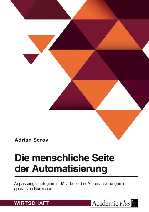 Kniha Die menschliche Seite der Automatisierung. Anpassungsstrategien für Mitarbeiter bei Automatisierungen in operativen Bereichen 