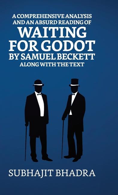 Kniha A Comprehensive Analysis And An Absurd Reading Of Waiting For Godot By Samuel Beckett Along With The Text 