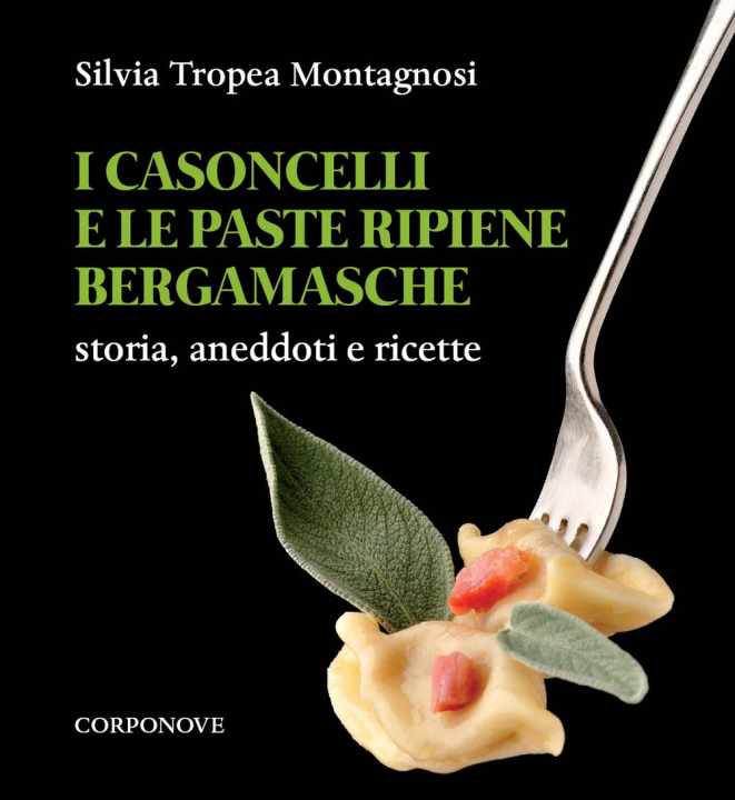 Книга casoncelli e le paste ripiene bergamasche. Storia, aneddoti e ricette Silvia Tropea Montagnosi