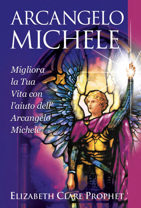 Könyv Arcangelo Michele. Migliora la tua vita con l'aiuto dell'Arcangelo Michele Elizabeth Clare Prophet