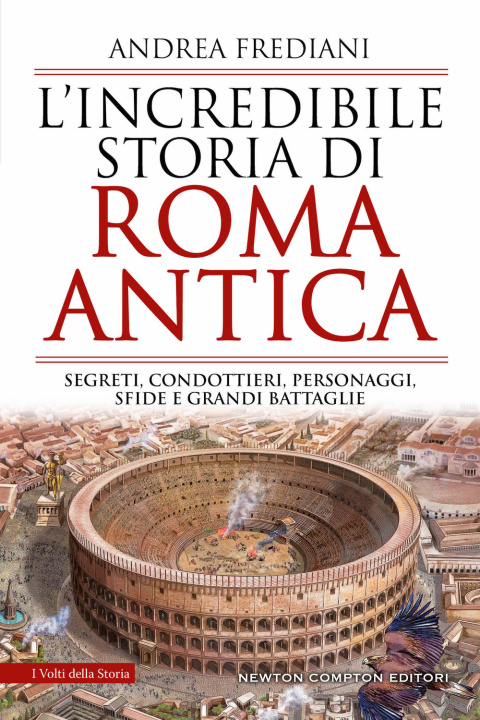 Kniha incredibile storia di Roma antica. Segreti, condottieri, personaggi, sfide e grandi battaglie Andrea Frediani