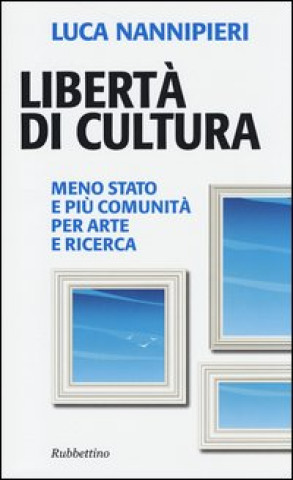 Kniha Libertà di cultura. Meno Stato e più comunità per arte e ricerca Luca Nannipieri