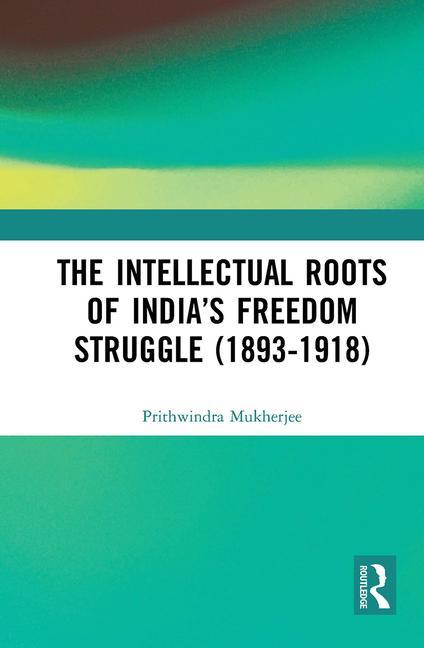 Knjiga Intellectual Roots of India's Freedom Struggle (1893-1918) Prithwindra Mukherjee