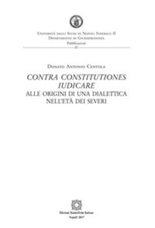 Carte Contra constitutiones iudicare. Alle origini di una dialettica nell'età dei Severi Donato Antonio Centola