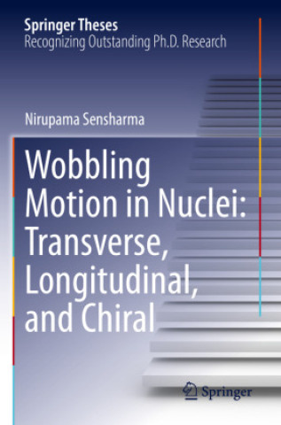 Knjiga Wobbling Motion in Nuclei: Transverse, Longitudinal, and Chiral Nirupama Sensharma