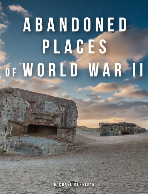 Книга ABANDONED PLACES OF WW2 KERRIGAN MICHAEL