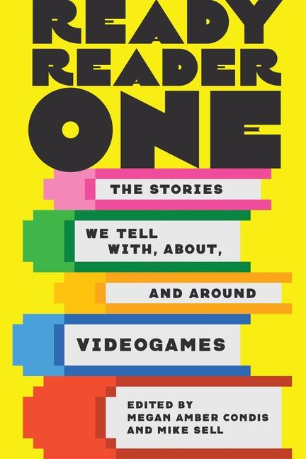 Knjiga Ready Reader One: The Stories We Tell With, About, and Around Videogames Mike Sell