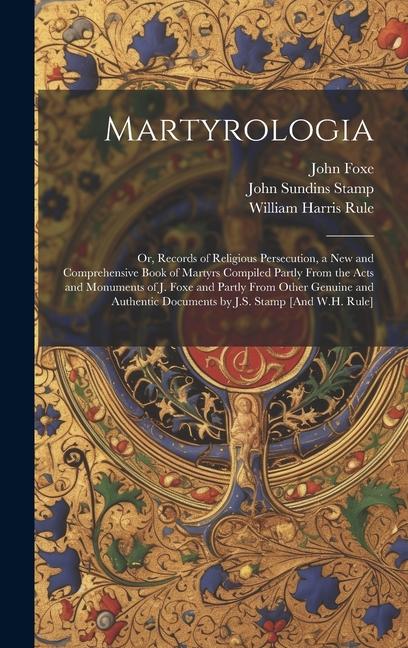 Книга Martyrologia; Or, Records of Religious Persecution, a New and Comprehensive Book of Martyrs Compiled Partly From the Acts and Monuments of J. Foxe and John Foxe