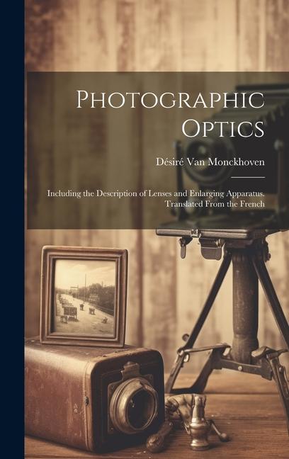 Книга Photographic Optics: Including the Description of Lenses and Enlarging Apparatus. Translated From the French 